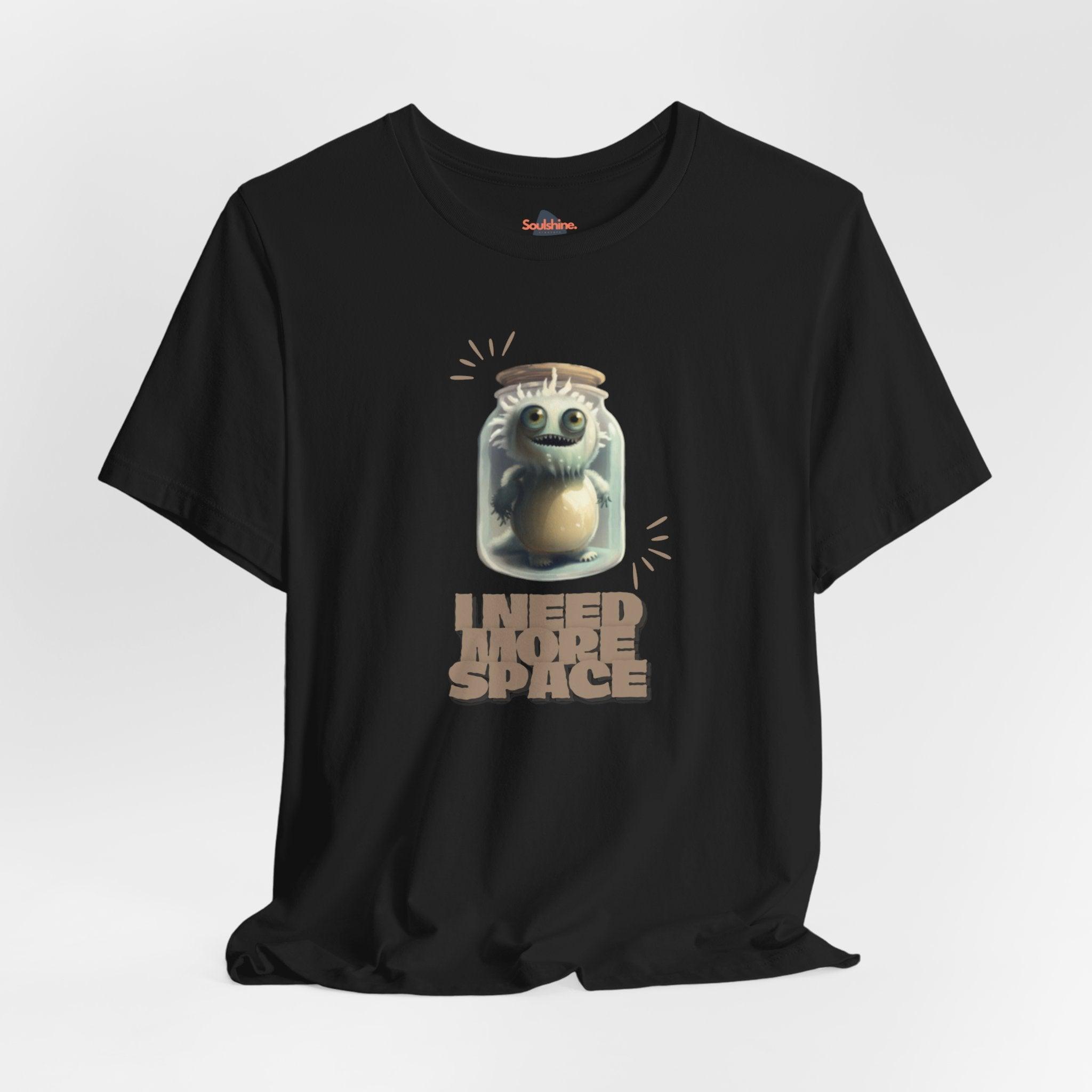 I need more space - Funny T-Shirt - Unisex Jersey Short Sleeve Tee - US Black S T-Shirt by Soulshinecreators | Soulshinecreators